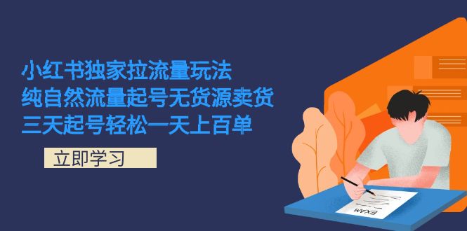 小红书独家拉流量玩法，纯自然流量起号无货源卖货 三天起号轻松一天上百单|琦哥资源