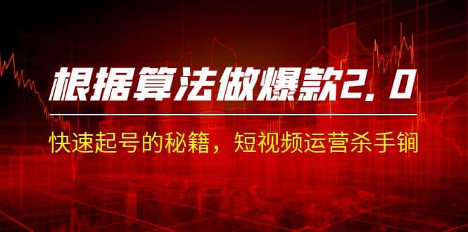 某收费课程《根据-算法做爆款 2.0》快速起号的秘籍，短视频运营杀手锏|琦哥资源