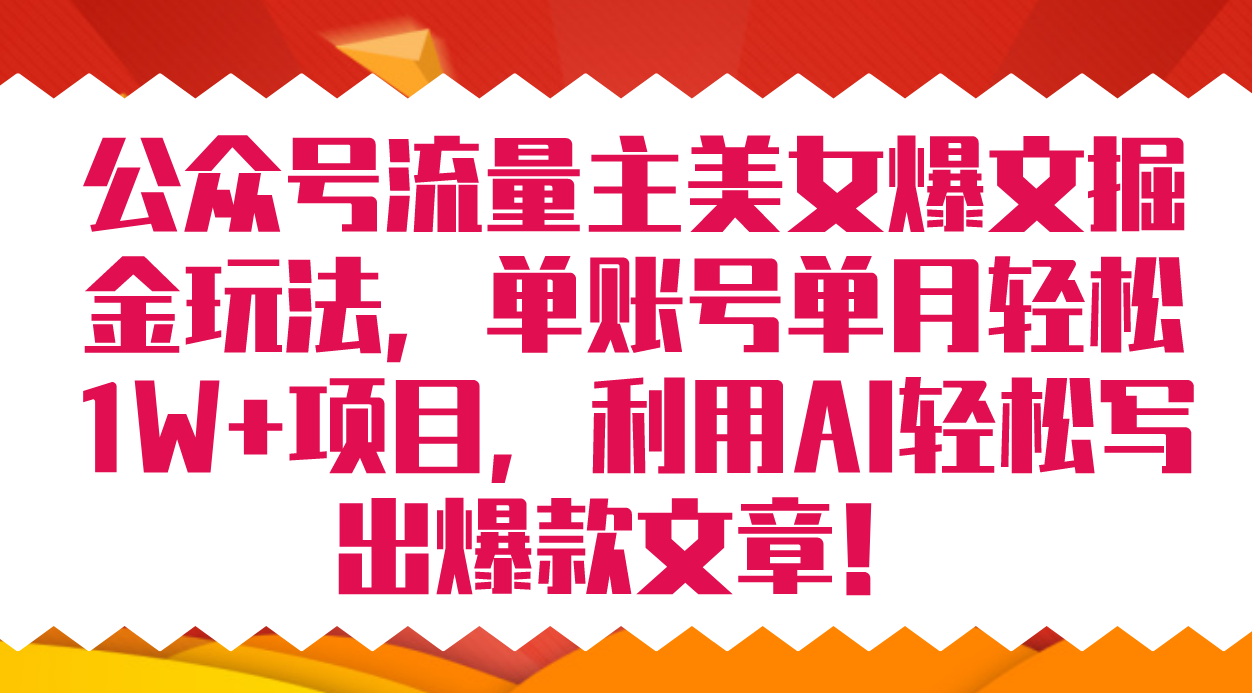 公众号流量主美女爆文掘金玩法 单账号单月轻松8000+利用AI轻松写出爆款文章|琦哥资源