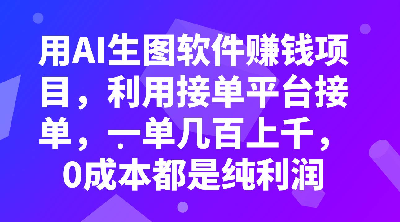 用AI生图软件赚钱项目，利用接单平台接单，一单几百上千，0成本都是纯利润|琦哥资源