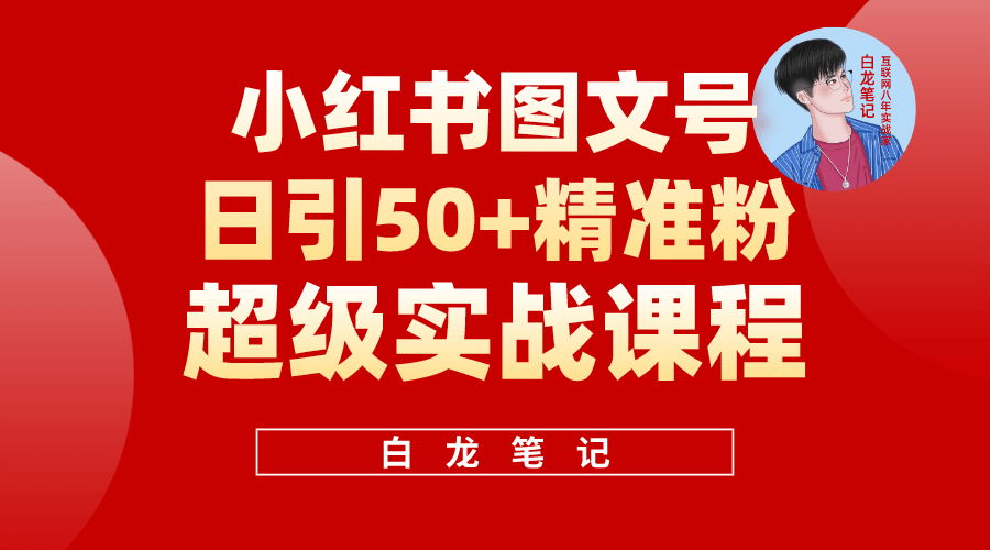小红书图文号日引50+精准流量，超级实战的小红书引流课，非常适合新手|琦哥资源