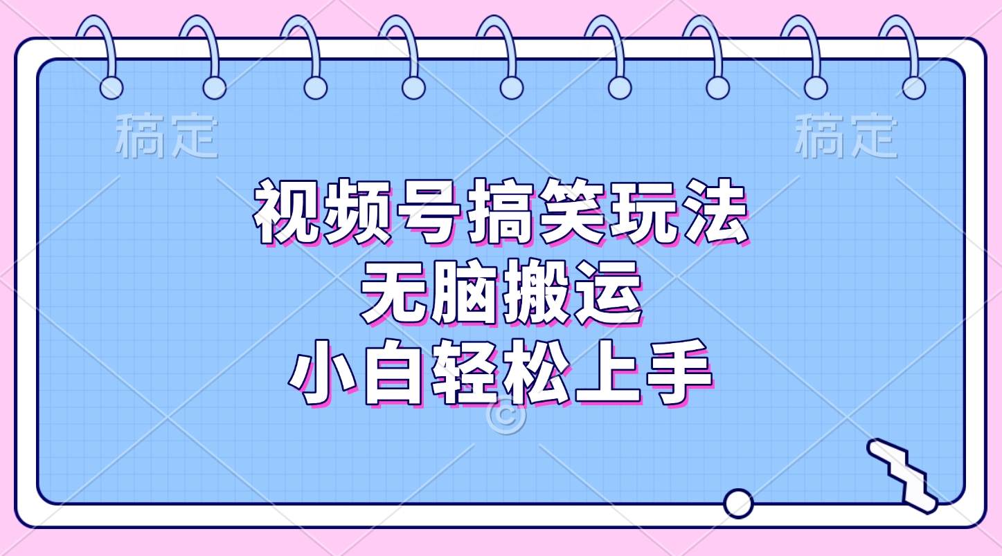 视频号搞笑玩法，无脑搬运，小白轻松上手|琦哥资源