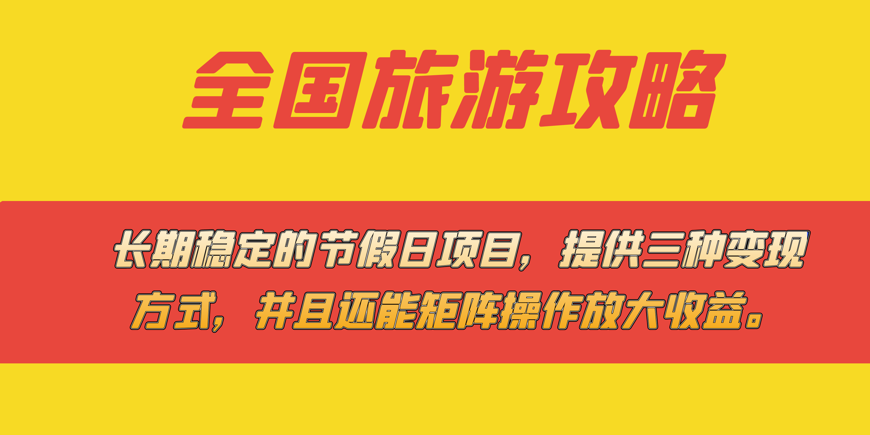 长期稳定的节假日项目，全国旅游攻略，提供三种变现方式，并且还能矩阵|琦哥资源