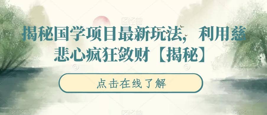 揭秘国学项目最新玩法，利用慈悲心疯狂敛财【揭秘】|琦哥资源