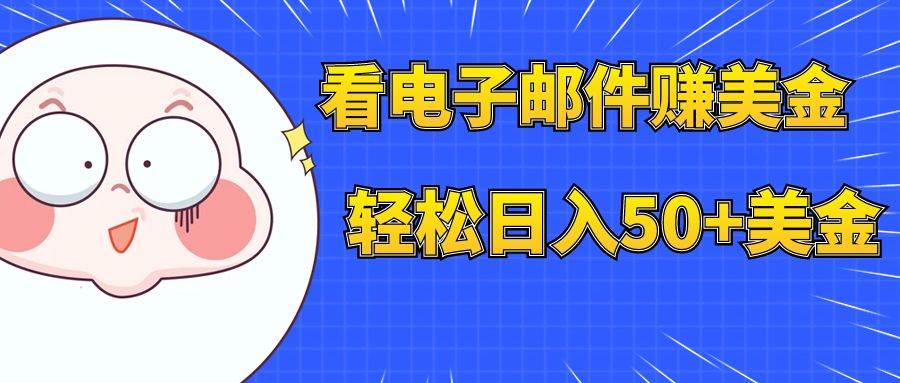 看电子邮件赚美金，多账号轻松日入50+美金|琦哥资源