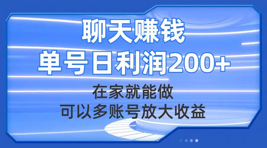 聊天赚钱，在家就能做，可以多账号放大收益，单号日利润200+|琦哥资源