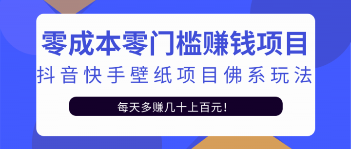 零成本零门槛赚钱项目：抖音快手壁纸项目佛系玩法，一天变现500+【视频教程】|琦哥资源