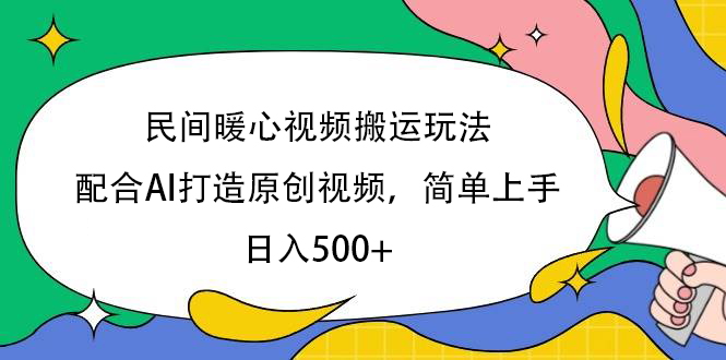 民间暖心视频搬运玩法，配合AI打造原创视频，简单上手，日入500+|琦哥资源