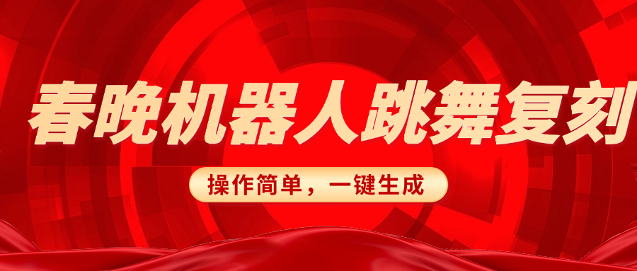 春晚机器人复刻，AI机器人搞怪赛道，操作简单适合，一键去重，无脑搬运实现日入300+（详细教程）|琦哥资源