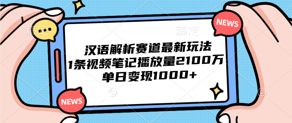 汉语解析赛道最新玩法，1条视频笔记播放量2100万，单日变现1000+|琦哥资源