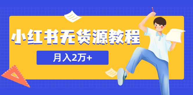 某网赚培训收费3900的小红书无货源教程，月入2万＋副业或者全职在家都可以|琦哥资源