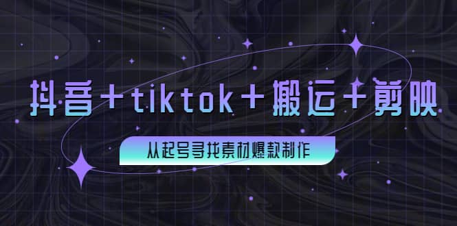 百万粉丝博主·抖音+tiktok+搬运+剪映，从起号寻找素材爆款制作|琦哥资源