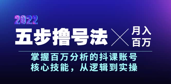 五步撸号法，掌握百万分析的抖课账号核心技能，从逻辑到实操，月入百万级|琦哥资源
