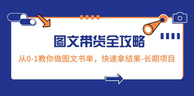 超火的图文带货全攻略：从0-1教你做图文书单，快速拿结果-长期项目|琦哥资源