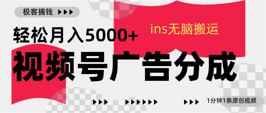 视频号广告分成，ins无脑搬运，1分钟1条原创视频，轻松月入5000+|琦哥资源