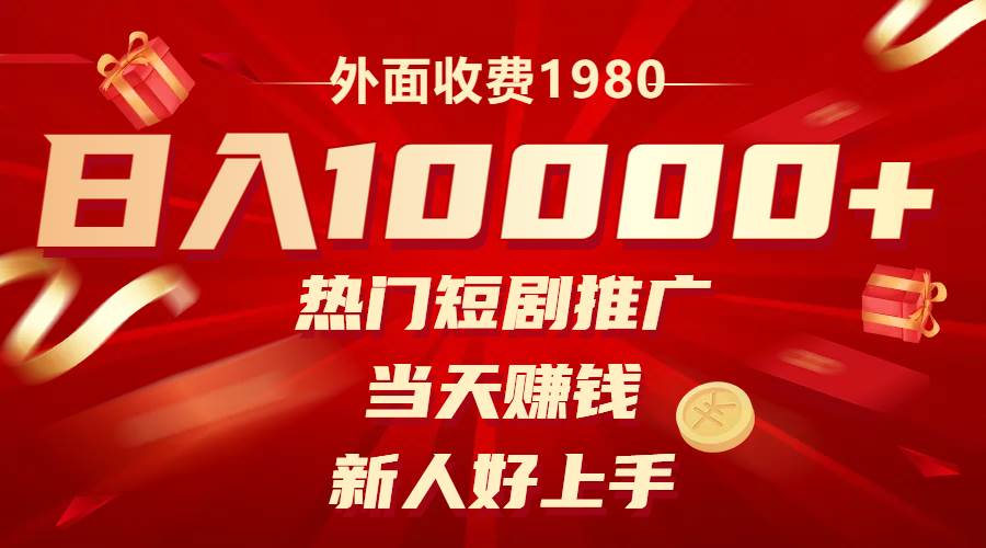 外面收费1980，热门短剧推广，当天赚钱，新人好上手，日入1w+|琦哥资源