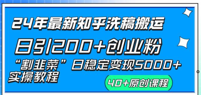 24年最新知乎洗稿日引200+创业粉“割韭菜”日稳定变现5000+实操教程|琦哥资源