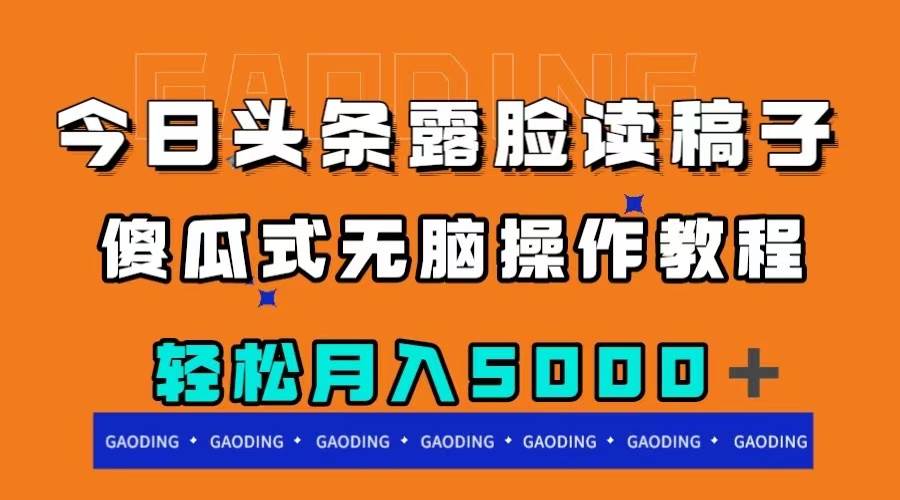 今日头条露脸读稿月入5000＋，傻瓜式无脑操作教程|琦哥资源