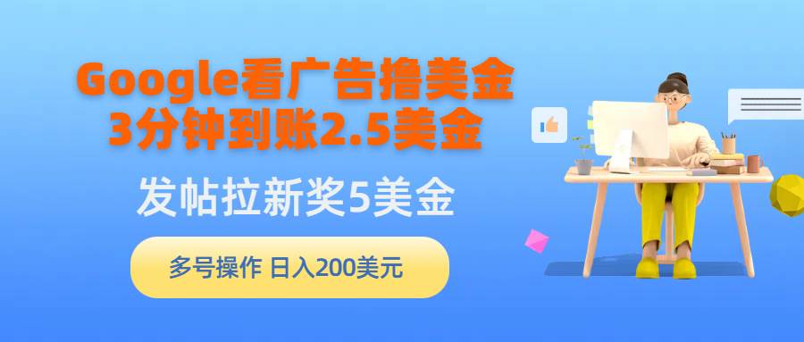 Google看广告撸美金，3分钟到账2.5美金，发帖拉新5美金，多号操作，日入…|琦哥资源