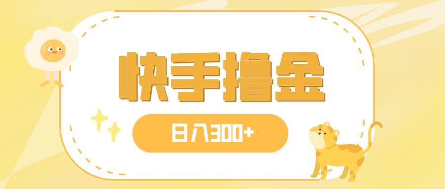 日入300+，快手撸金项目，可矩阵|琦哥资源
