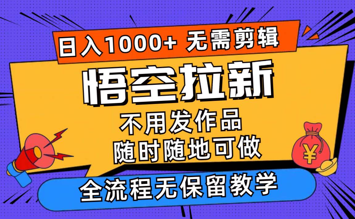 悟空拉新日入1000+无需剪辑当天上手，一部手机随时随地可做，全流程无…|琦哥资源