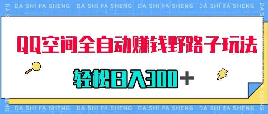 QQ空间全自动赚钱野路子玩法，利用美女图收款，轻松日入300＋|琦哥资源