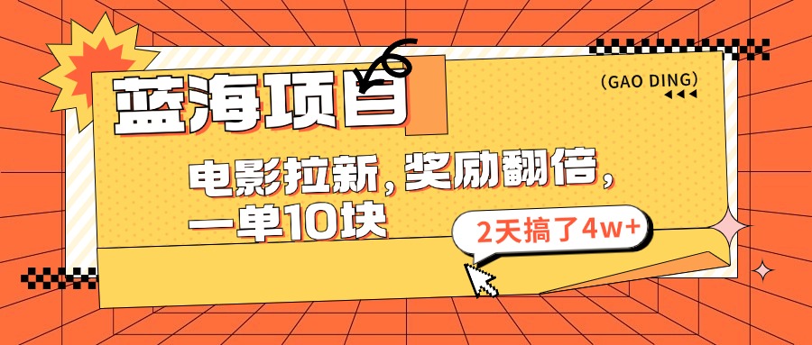 蓝海项目，电影拉新，暑期赏金翻倍，一单10元，2天搞了4w+|琦哥资源