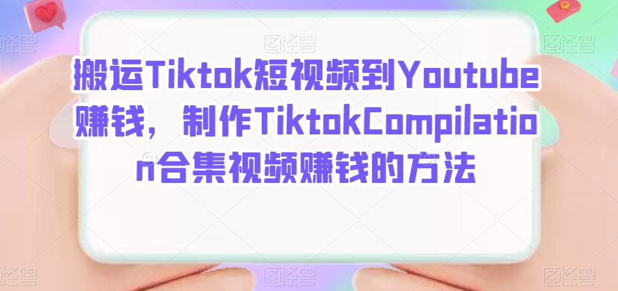 搬运Tiktok短视频到Youtube赚钱，制作Tiktok Compilation合集视频赚钱的方法|琦哥资源