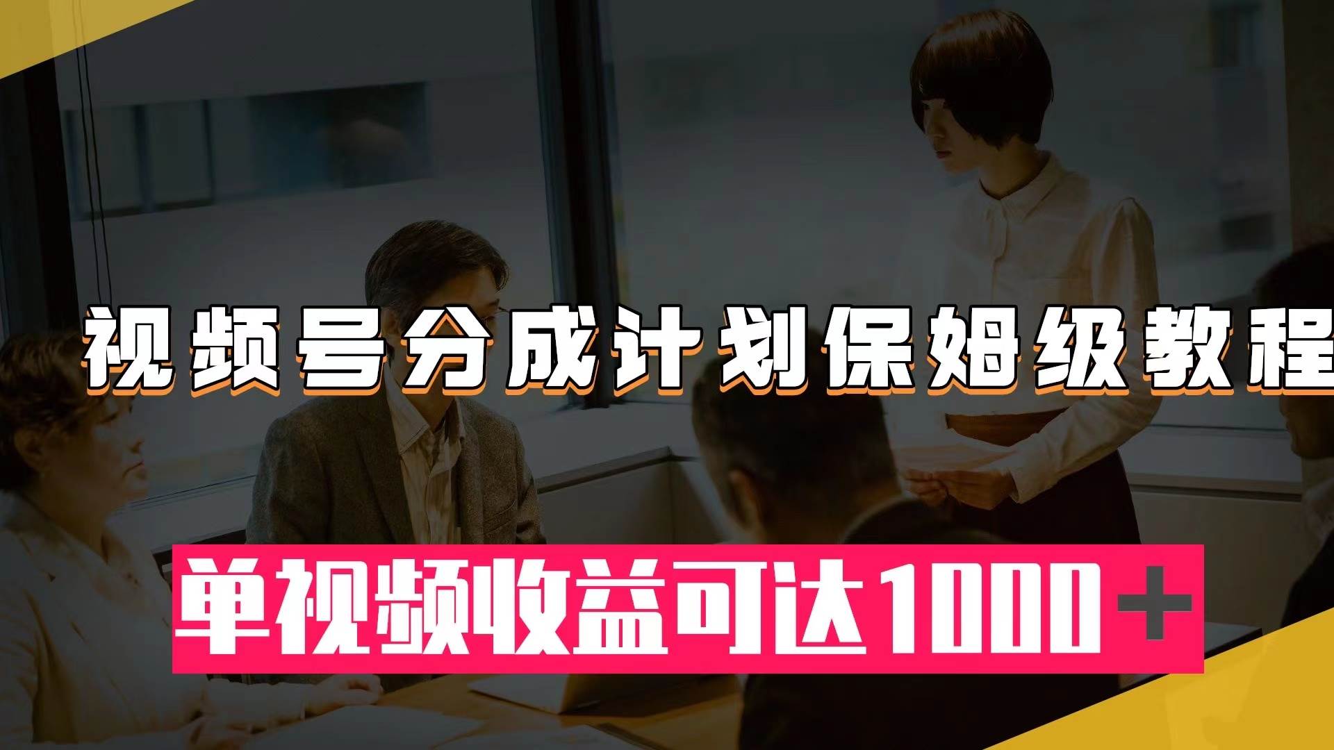 视频号分成计划保姆级教程：从开通收益到作品制作，单视频收益可达1000＋|琦哥资源