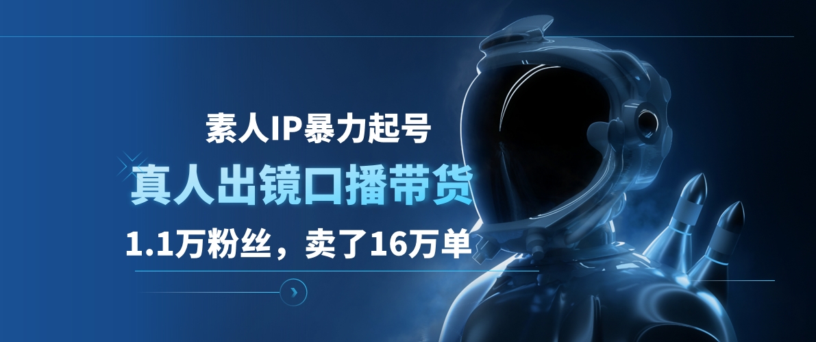 素人IP暴力起号，真人出镜口播带货，1.1万粉丝，卖了16万单|琦哥资源