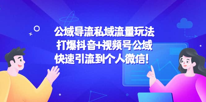 公域导流私域流量玩法：打爆抖音+视频号公域|琦哥资源