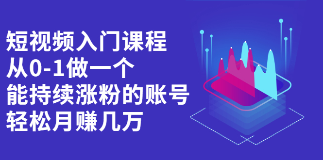 短视频入门课程，从0-1做一个能持续涨粉的账号|琦哥资源