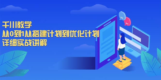 千川教学，从0到1从搭建计划到优化计划，详细实战讲解|琦哥资源