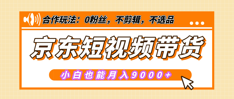 【揭秘】京东短视频带货，小白也能月入9000+（附详细教程）|琦哥资源