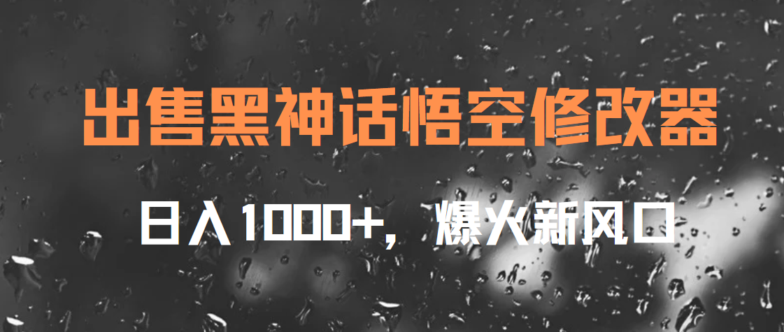 出售黑神话悟空修改器，日入1000+，爆火新风口|琦哥资源