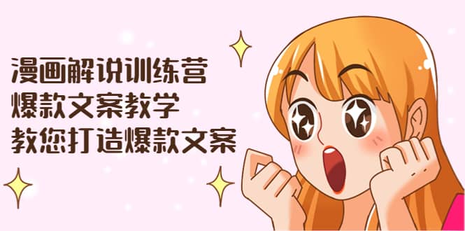 漫画解说训练营：爆款文案教学，教您打造爆款文案（文案课+剪辑课）|琦哥资源