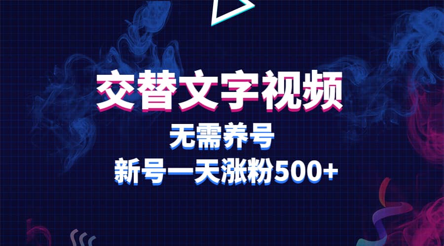 交替文字视频，无需养号，新号一天涨粉500+|琦哥资源