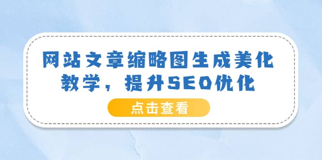 网站文章缩略图生成美化教学，提升SEO优化（教程+程序）|琦哥资源