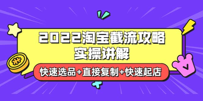 2022淘宝截流攻略实操讲解：快速选品+直接复制+快速起店|琦哥资源