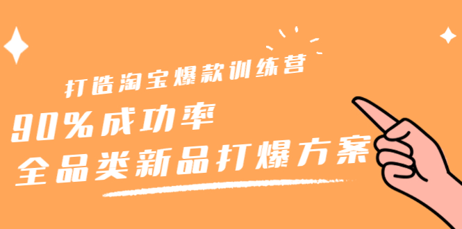 打造淘宝爆款训练营，90%成功率：全品类新品打爆方案|琦哥资源