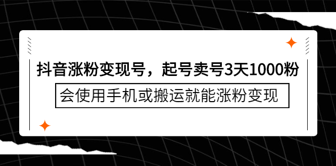 抖音涨粉变现号，起号卖号3天千粉，会使用手机或搬运就能涨粉变现|琦哥资源