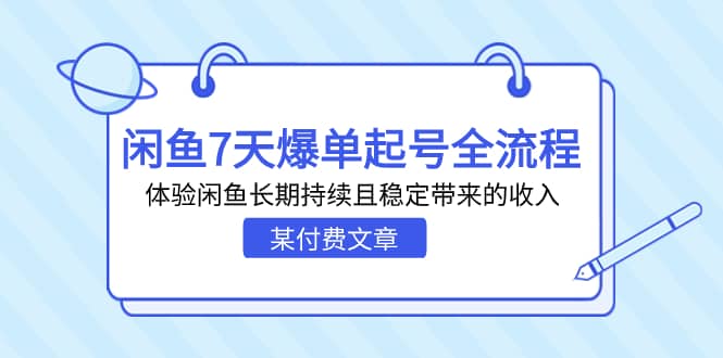 某付费文章：闲鱼7天爆单起号全流程，体验闲鱼长期持续且稳定带来的收入|琦哥资源