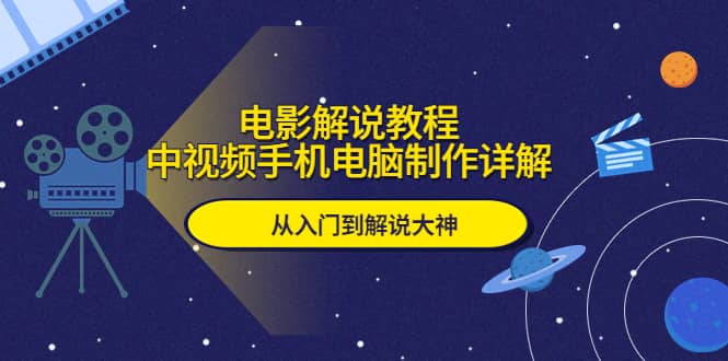 电影解说教程，中视频手机电脑制作详解，从入门到解说大神|琦哥资源
