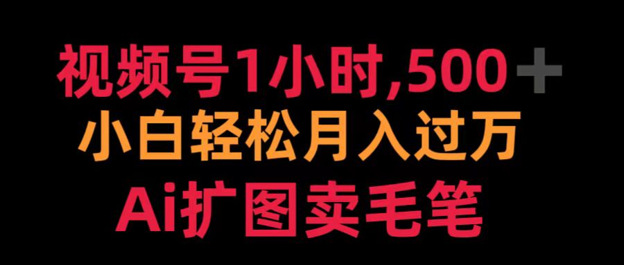 视频号1小时，500＋ 小白轻松月入过万 Ai扩图卖毛笔|琦哥资源