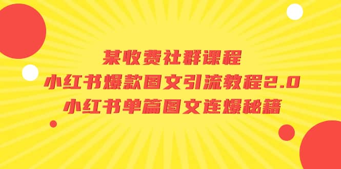 某收费社群课程：小红书爆款图文引流教程2.0+小红书单篇图文连爆秘籍|琦哥资源