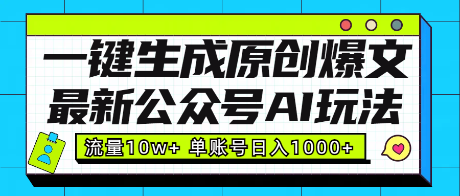最新公众号AI玩法！一键生成原创爆文，流量10w+，单账号日入1000+|琦哥资源