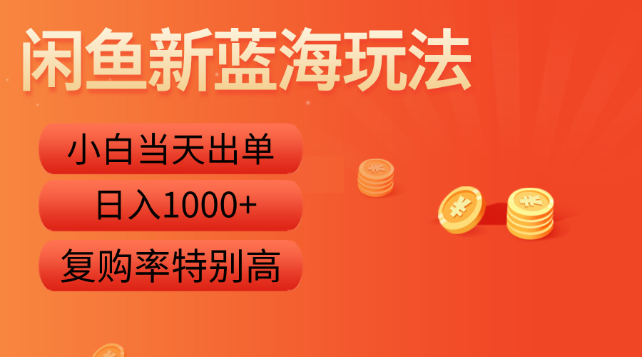 闲鱼新蓝海玩法，小白当天出单，复购率特别高，日入1000+|琦哥资源