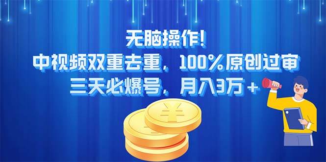 无脑操作!中视频双重去重，100%原创过审，三天必爆号，月入3万+|琦哥资源