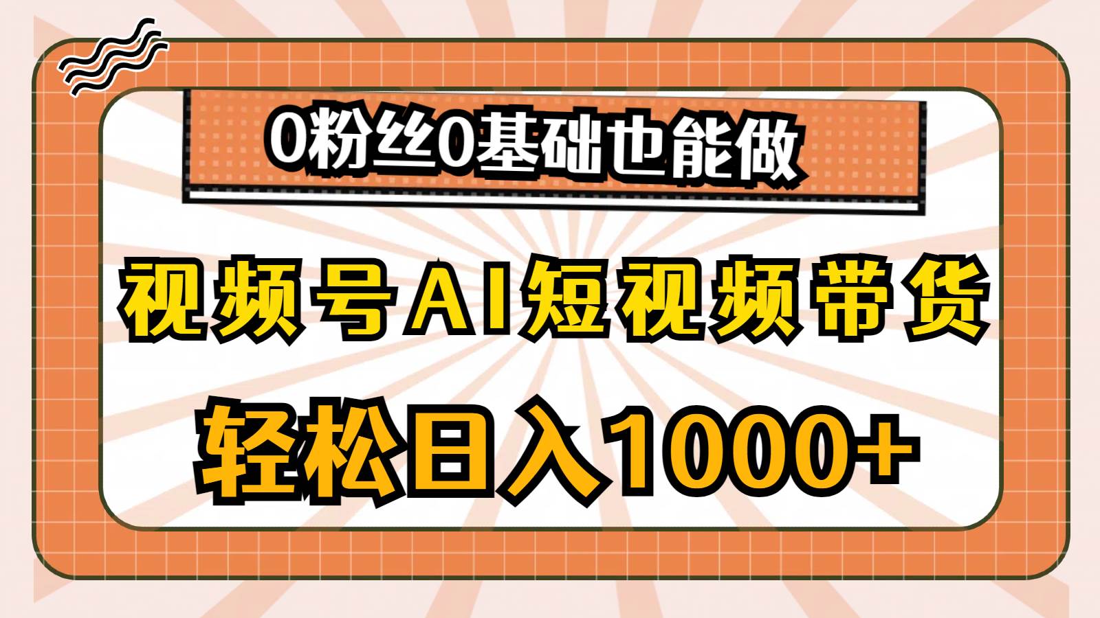 视频号AI短视频带货，轻松日入1000+，0粉丝0基础也能做|琦哥资源