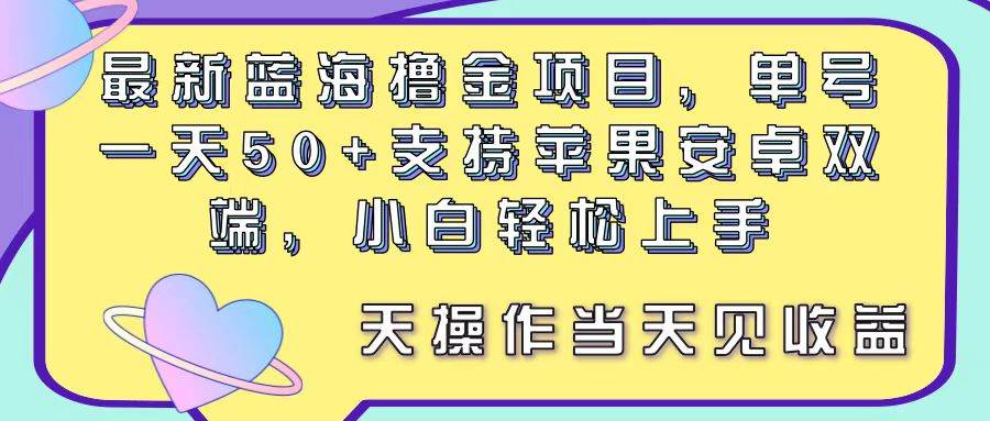 最新蓝海撸金项目，单号一天50+， 支持苹果安卓双端，小白轻松上手 当…|琦哥资源